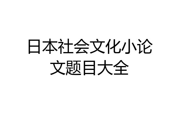 日本社会文化小论文题目大全