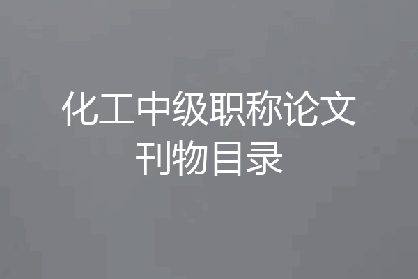 化工中级职称论文刊物目录