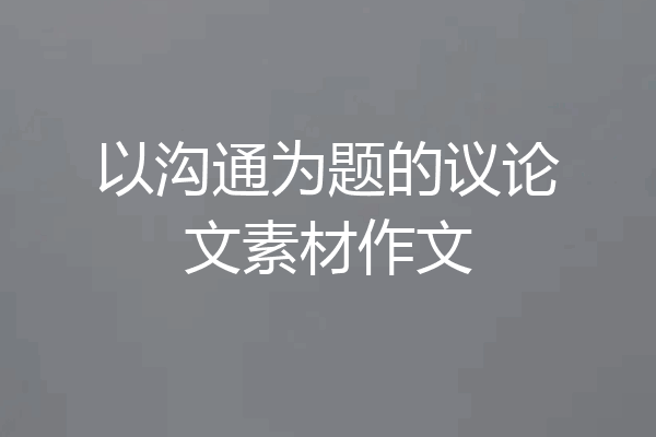 以沟通为题的议论文素材作文