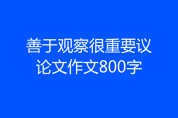 善于观察很重要议论文作文800字