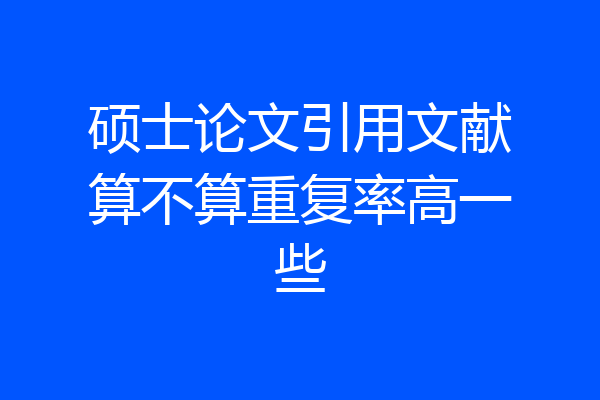 硕士论文引用文献算不算重复率高一些