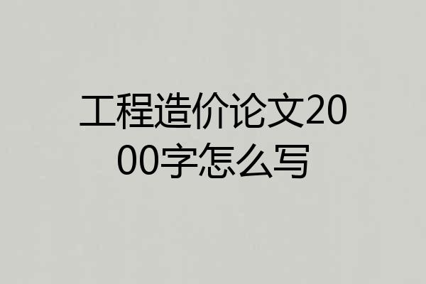 工程造价论文2000字怎么写