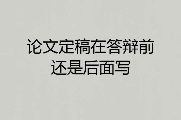 论文定稿在答辩前还是后面写