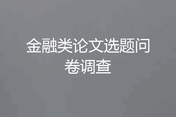 金融类论文选题问卷调查