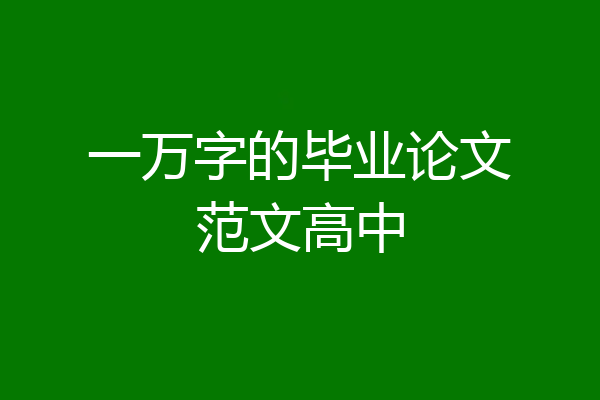 一万字的毕业论文范文高中