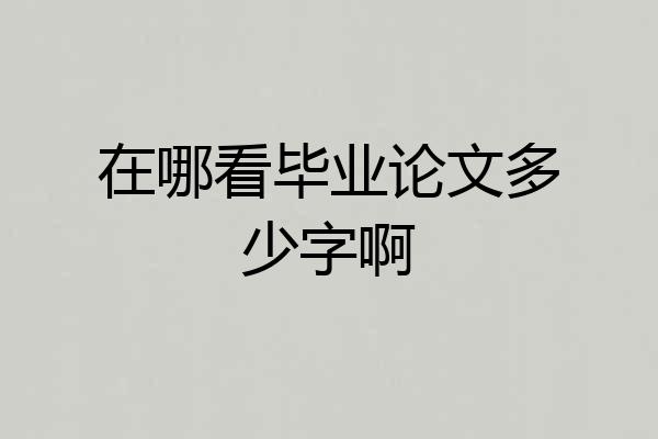 在哪看毕业论文多少字啊