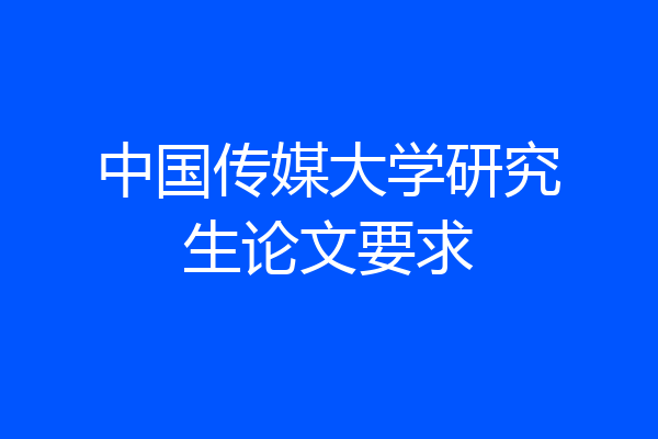 中国传媒大学研究生论文要求