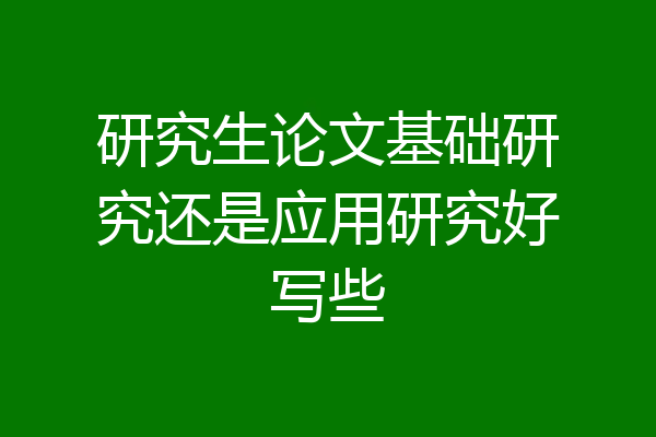 研究生论文基础研究还是应用研究好写些