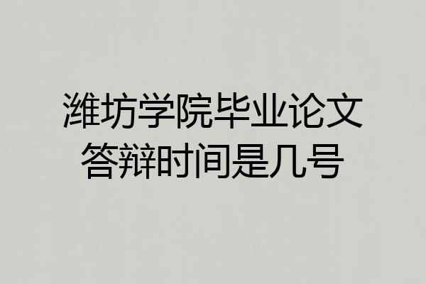 潍坊学院毕业论文答辩时间是几号
