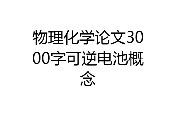 物理化学论文3000字可逆电池概念