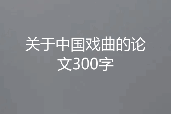 关于中国戏曲的论文300字