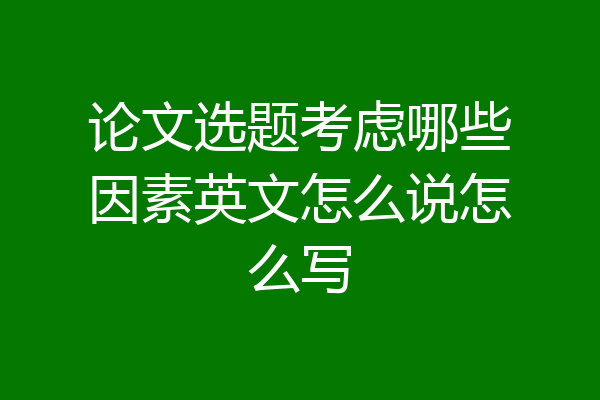 论文选题考虑哪些因素英文怎么说怎么写