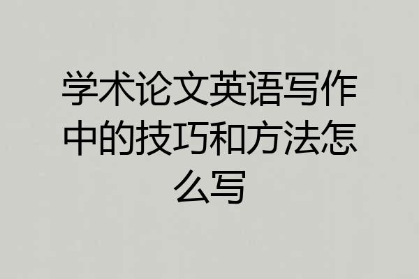 学术论文英语写作中的技巧和方法怎么写