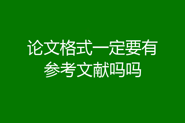 论文格式一定要有参考文献吗吗