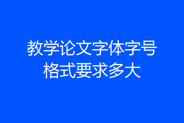教学论文字体字号格式要求多大