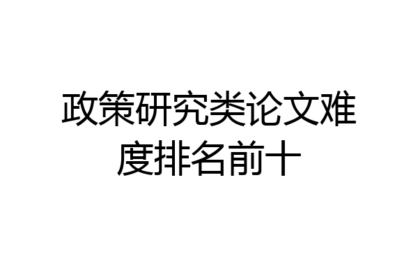 政策研究类论文难度排名前十