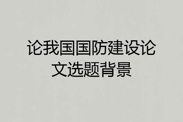 论我国国防建设论文选题背景