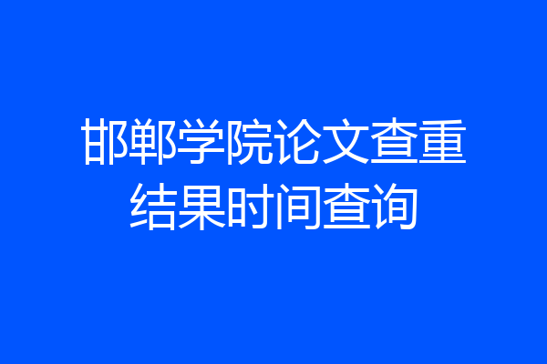 邯郸学院论文查重结果时间查询
