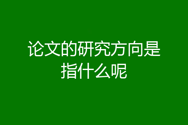 论文的研究方向是指什么呢