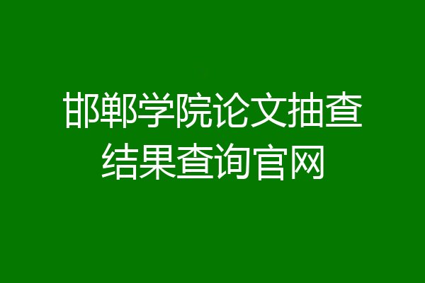 邯郸学院论文抽查结果查询官网
