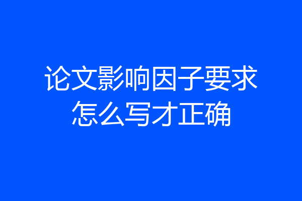 论文影响因子要求怎么写才正确