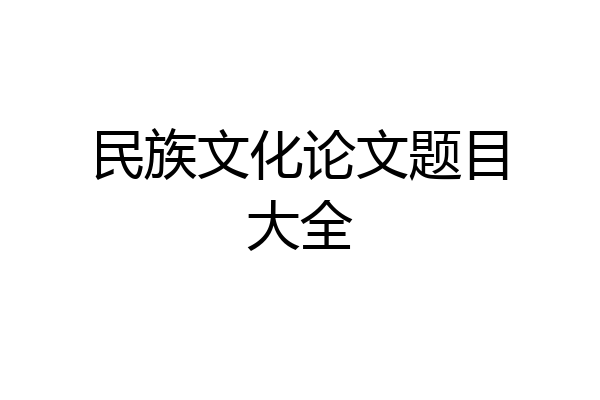民族文化论文题目大全