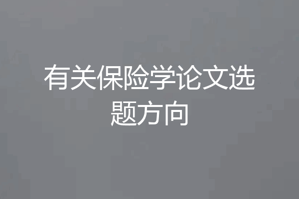 有关保险学论文选题方向