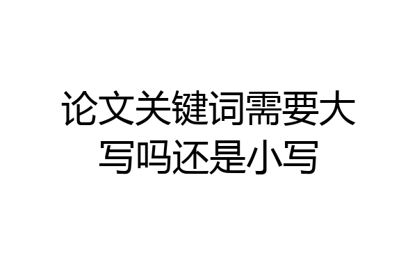 论文关键词需要大写吗还是小写
