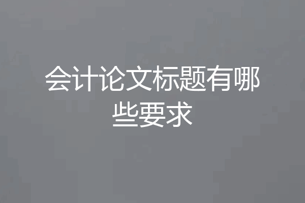 会计论文标题有哪些要求