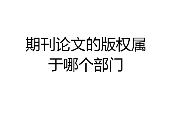 期刊论文的版权属于哪个部门