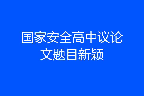 国家安全高中议论文题目新颖