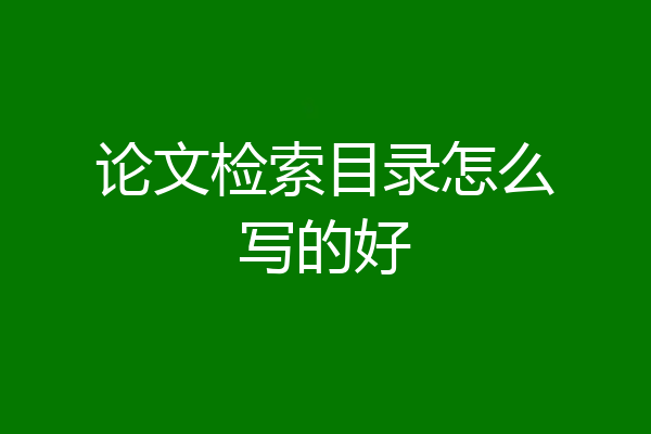 论文检索目录怎么写的好