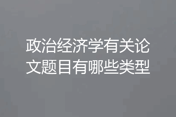 政治经济学有关论文题目有哪些类型