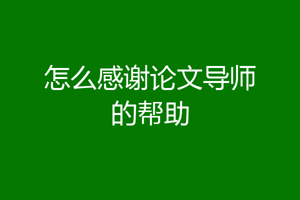 怎么感谢论文导师的帮助