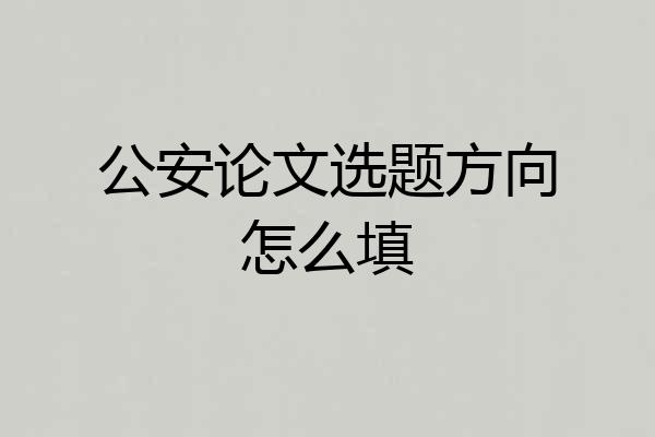 公安论文选题方向怎么填