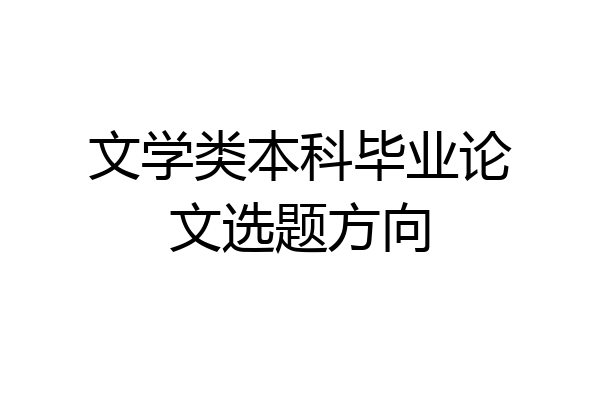 文学类本科毕业论文选题方向