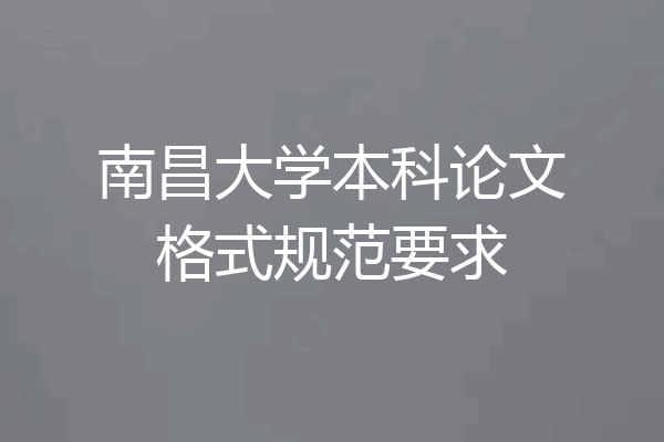 南昌大学本科论文格式规范要求