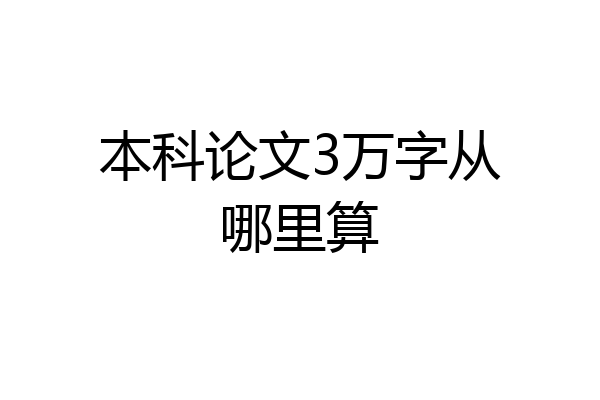 本科论文3万字从哪里算