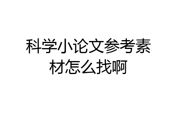 科学小论文参考素材怎么找啊