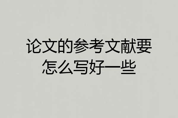 论文的参考文献要怎么写好一些