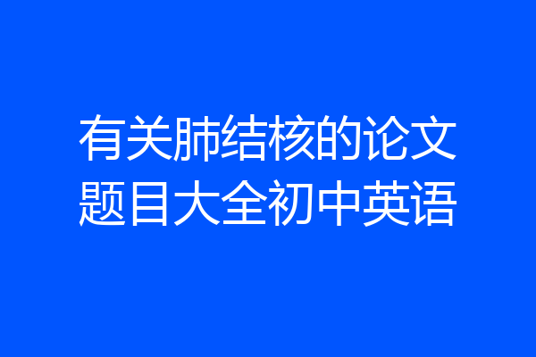 有关肺结核的论文题目大全初中英语