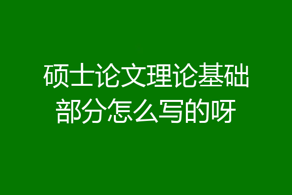 硕士论文理论基础部分怎么写的呀