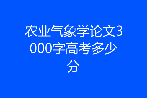 农业气象学论文3000字高考多少分