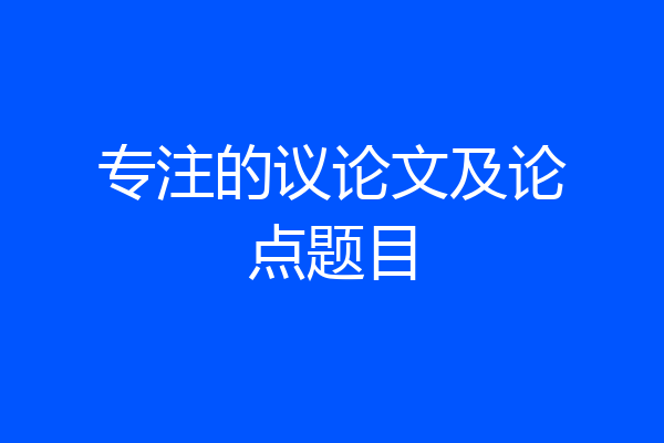 专注的议论文及论点题目