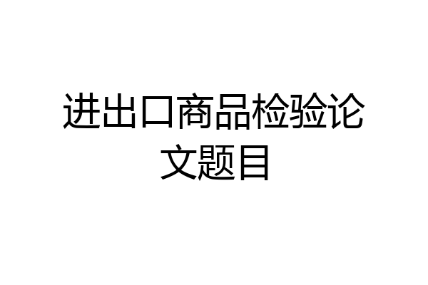 进出口商品检验论文题目