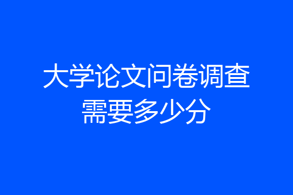 大学论文问卷调查需要多少分