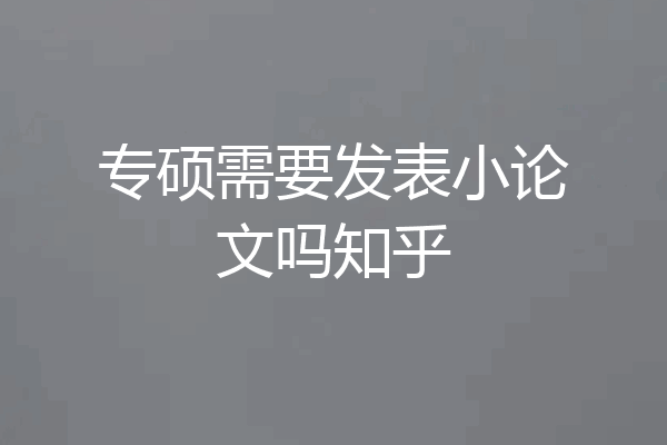 专硕需要发表小论文吗知乎