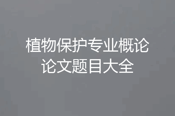 植物保护专业概论论文题目大全