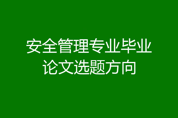安全管理专业毕业论文选题方向