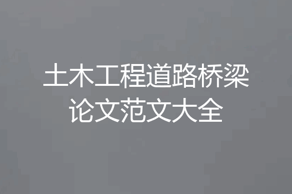 土木工程道路桥梁论文范文大全